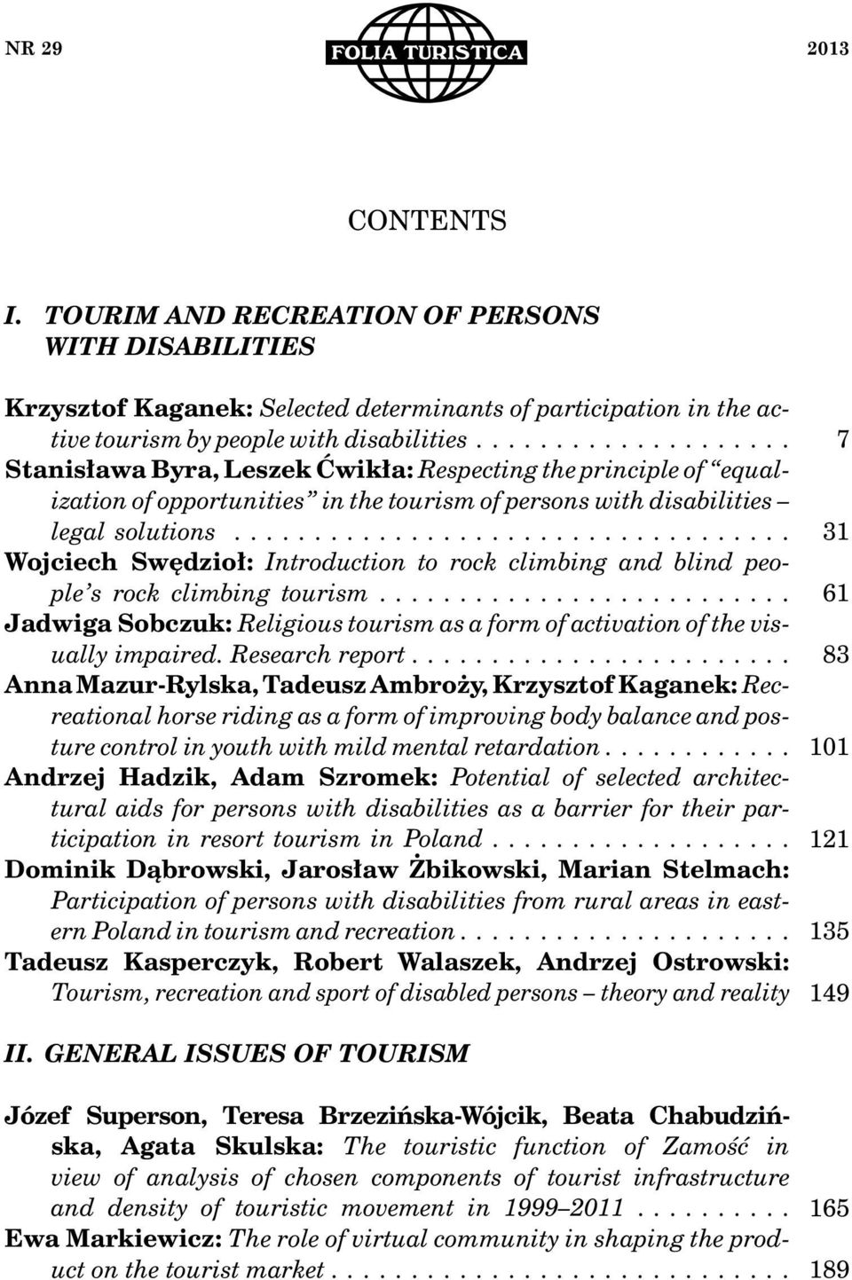 .. Wojciech Swędzioł: Introduction to rock climbing and blind people s rock climbing tourism.... Jadwiga Sobczuk: Religious tourism as a form of activation of the visually impaired. Research report.