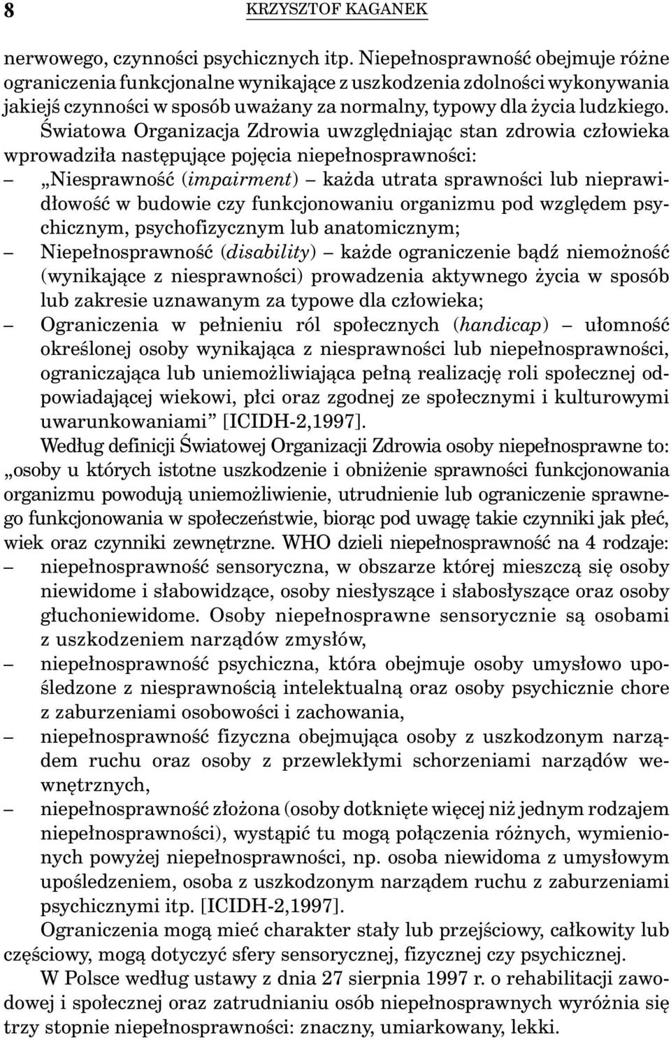 Światowa Organizacja Zdrowia uwzględniając stan zdrowia człowieka wprowadziła następujące pojęcia niepełnosprawności: Niesprawność (impairment) każda utrata sprawności lub nieprawidłowość w budowie