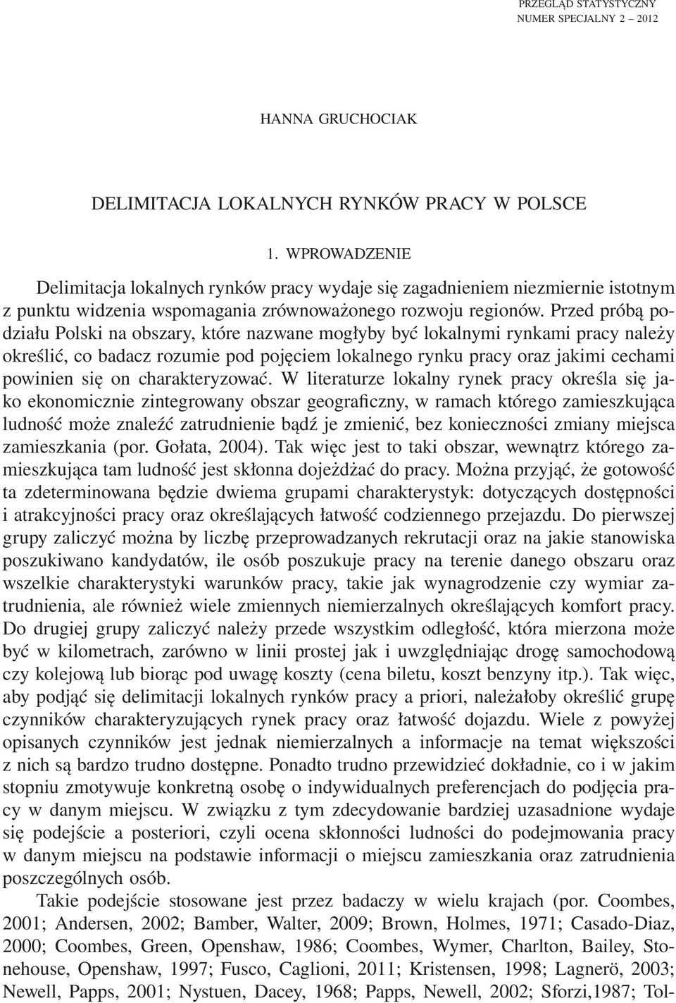 Przed próbą podziału Polski na obszary, które nazwane mogłyby być lokalnymi rynkami pracy należy określić, co badacz rozumie pod pojęciem lokalnego rynku pracy oraz jakimi cechami powinien się on