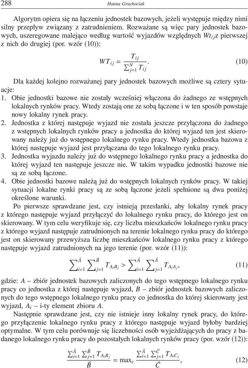 (10) ij Dla każdej kolejno rozważanej pary jednostek bazowych możliwe są cztery sytuacje: 1. Obie jednostki bazowe nie zostały wcześniej włączona do żadnego ze wstępnych lokalnych rynków pracy.