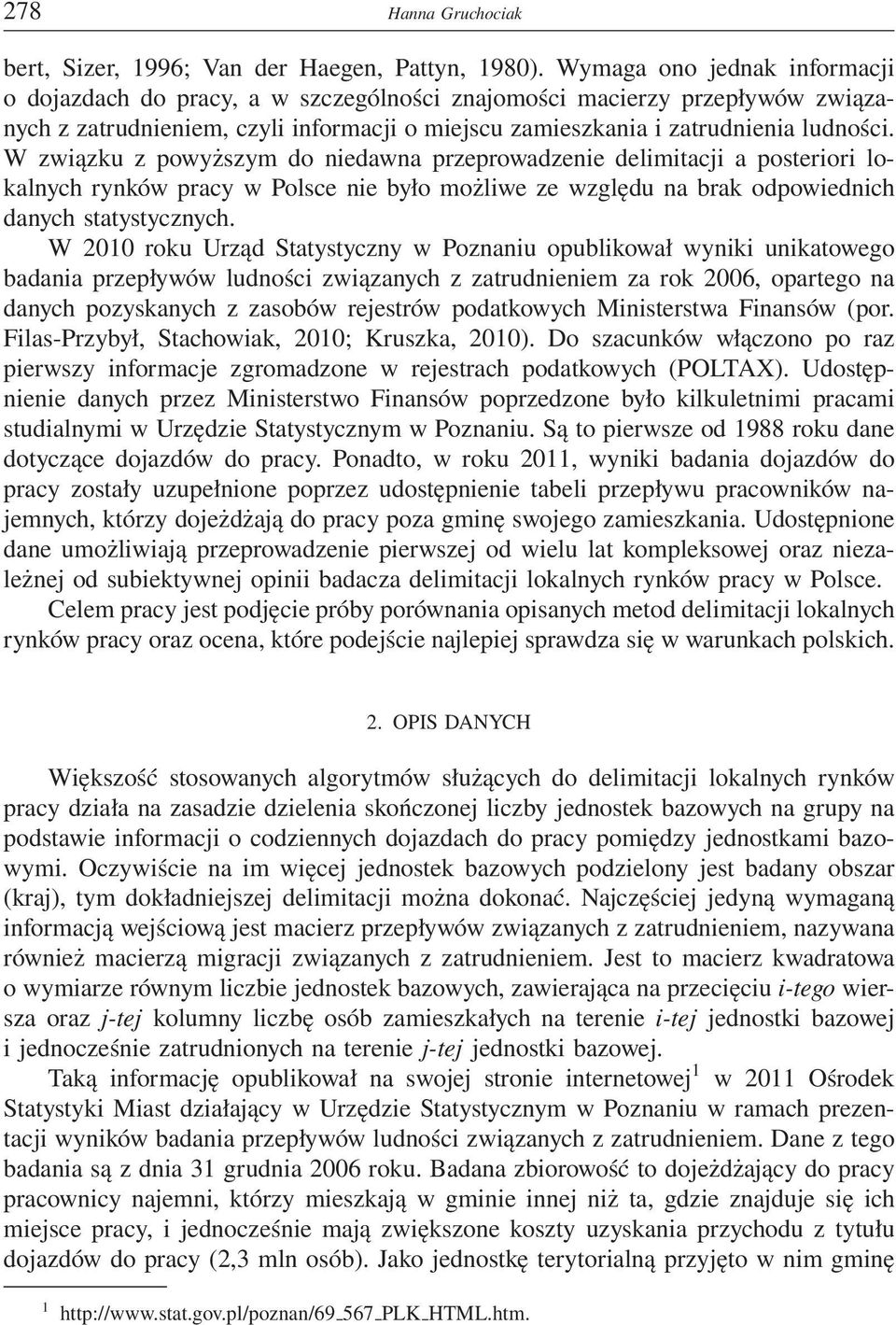 W związku z powyższym do niedawna przeprowadzenie delimitacji a posteriori lokalnych rynków pracy w Polsce nie było możliwe ze względu na brak odpowiednich danych statystycznych.