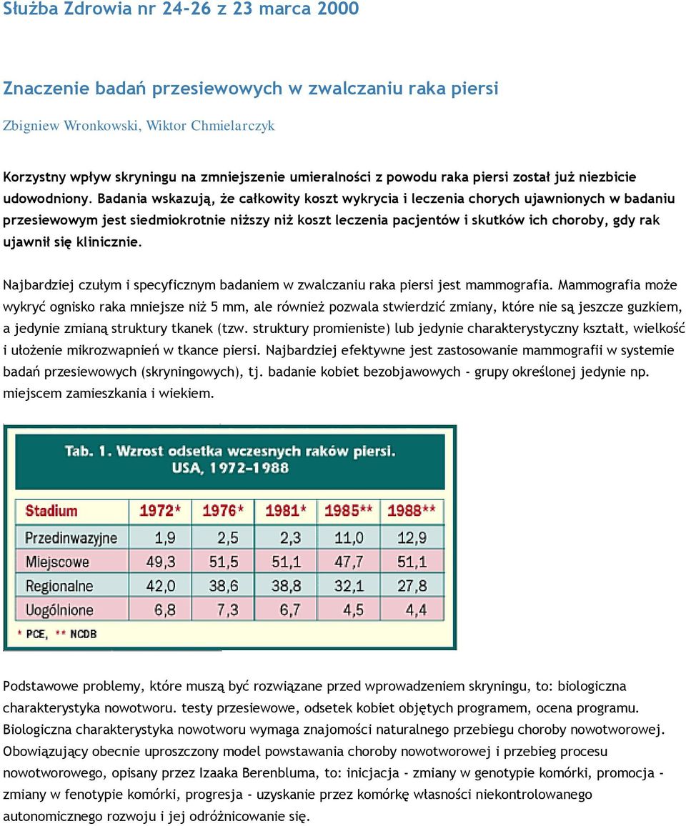 Badania wskazują, że całkowity koszt wykrycia i leczenia chorych ujawnionych w badaniu przesiewowym jest siedmiokrotnie niższy niż koszt leczenia pacjentów i skutków ich choroby, gdy rak ujawnił się