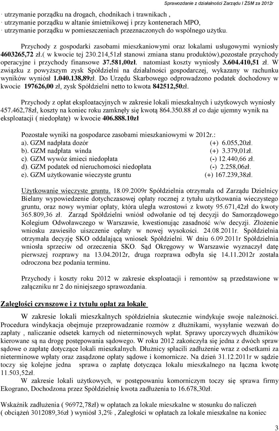 214,51zł stanowi zmiana stanu produktów),pozostałe przychody operacyjne i przychody finansowe 37.581,00zł. natomiast koszty wyniosły 3.604.410,51 zł.