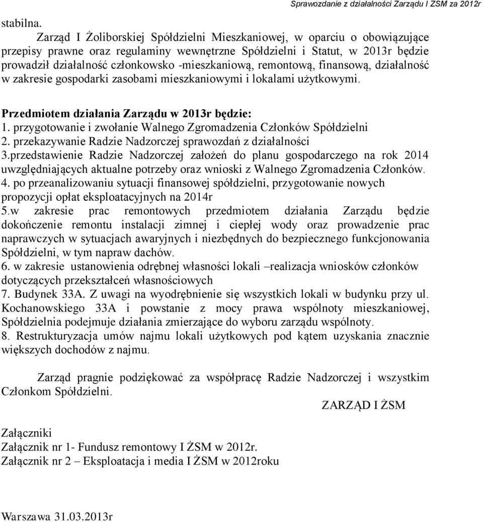 -mieszkaniową, remontową, finansową, działalność w zakresie gospodarki zasobami mieszkaniowymi i lokalami użytkowymi. Przedmiotem działania Zarządu w 2013r będzie: 1.