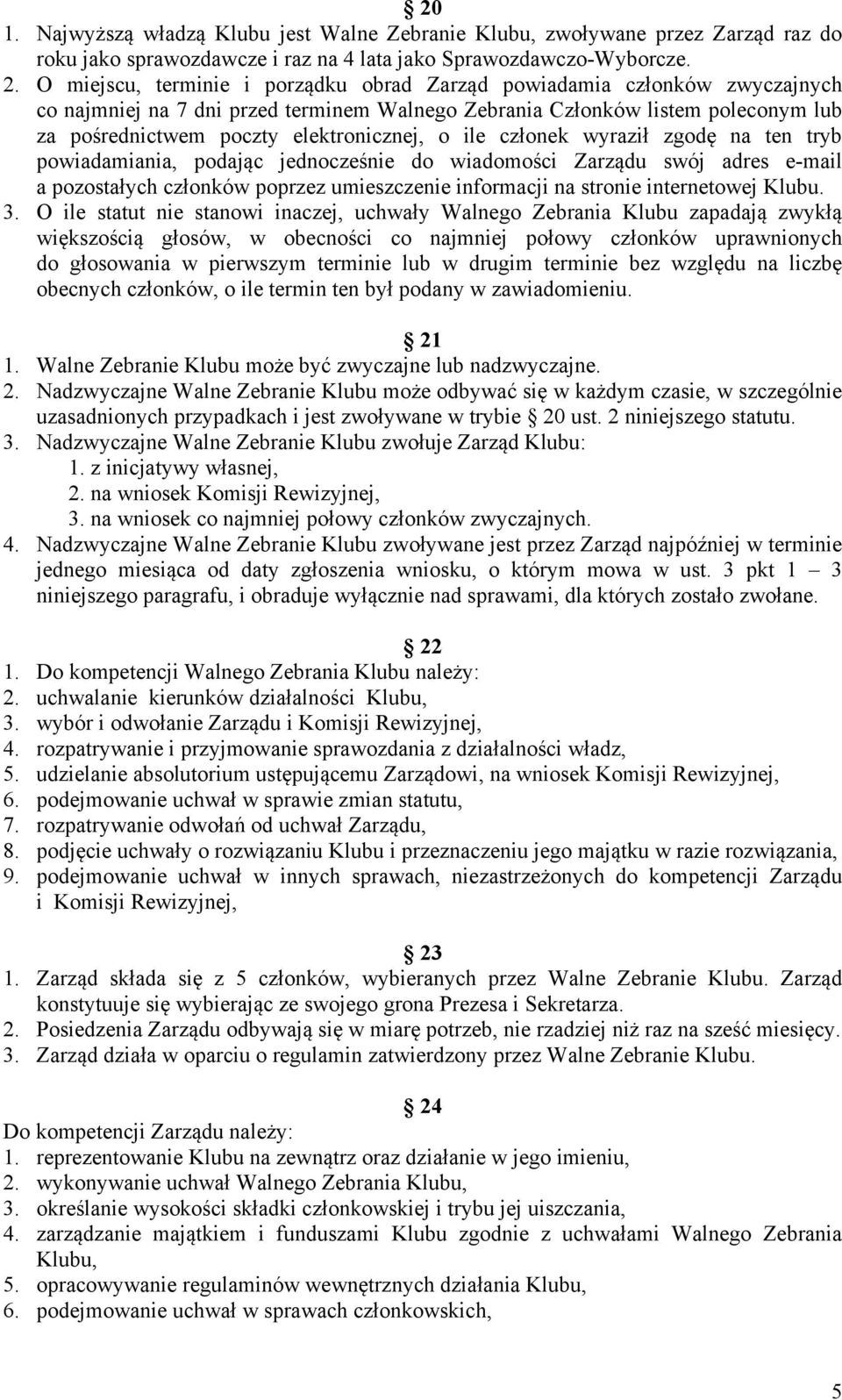 o ile członek wyraził zgodę na ten tryb powiadamiania, podając jednocześnie do wiadomości Zarządu swój adres e-mail a pozostałych członków poprzez umieszczenie informacji na stronie internetowej