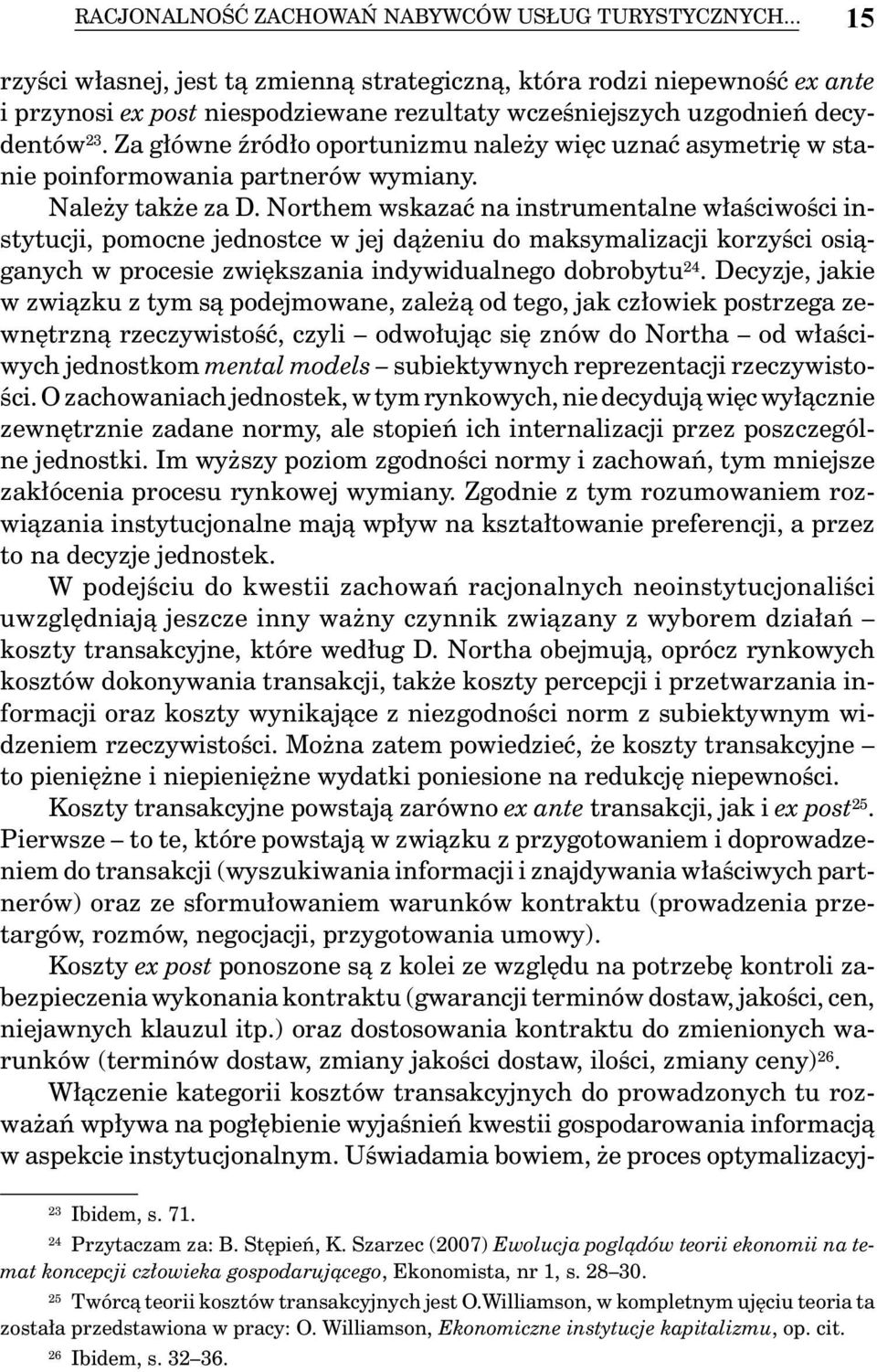 Za główne źródło oportunizmu należy więc uznać asymetrię w stanie poinformowania partnerów wymiany. Należy także za D.