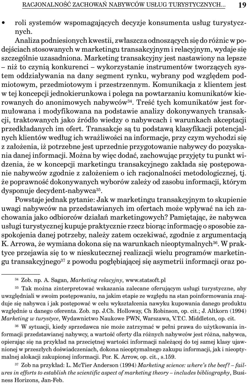 Marketing transakcyjny jest nastawiony na lepsze niż to czynią konkurenci wykorzystanie instrumentów tworzących system oddziaływania na dany segment rynku, wybrany pod względem podmiotowym,