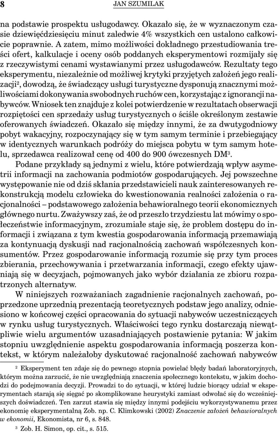 Rezultaty tego eksperymentu, niezależnie od możliwej krytyki przyjętych założeń jego realizacji 2, dowodzą, że świadczący usługi turystyczne dysponują znacznymi możliwościami dokonywania swobodnych