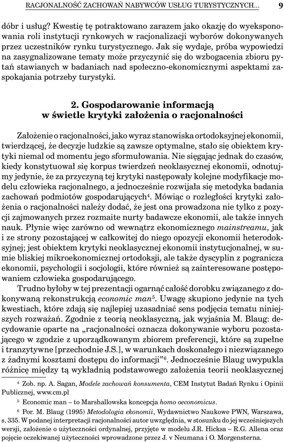 Jak się wydaje, próba wypowiedzi na zasygnalizowane tematy może przyczynić się do wzbogacenia zbioru pytań stawianych w badaniach nad społeczno-ekonomicznymi aspektami zaspokajania potrzeby turystyki.