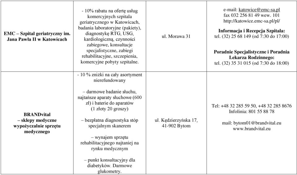 konsultacje specjalistyczne, zabiegi rehabilitacyjne, szczepienia, komercyjne pobyty szpitalne. ul. Morawa 31 e-mail: katowice@emc-sa.pl fax 032 256 81 49 wew. 101 http://katowice.emc-sa.pl/pl/ Informacja i Recepcja Szpitala: tel.