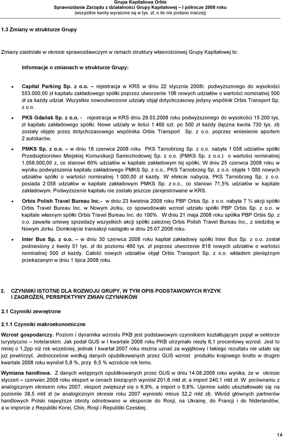 Wszystkie nowoutworzone udziały objął dotychczasowy jedyny wspólnik Orbis Transport Sp. z o.o. PKS Gdańsk Sp. z o.o. - rejestracja w KRS dniu 28.03.2008 roku podwyższonego do wysokości 15 200 tys.