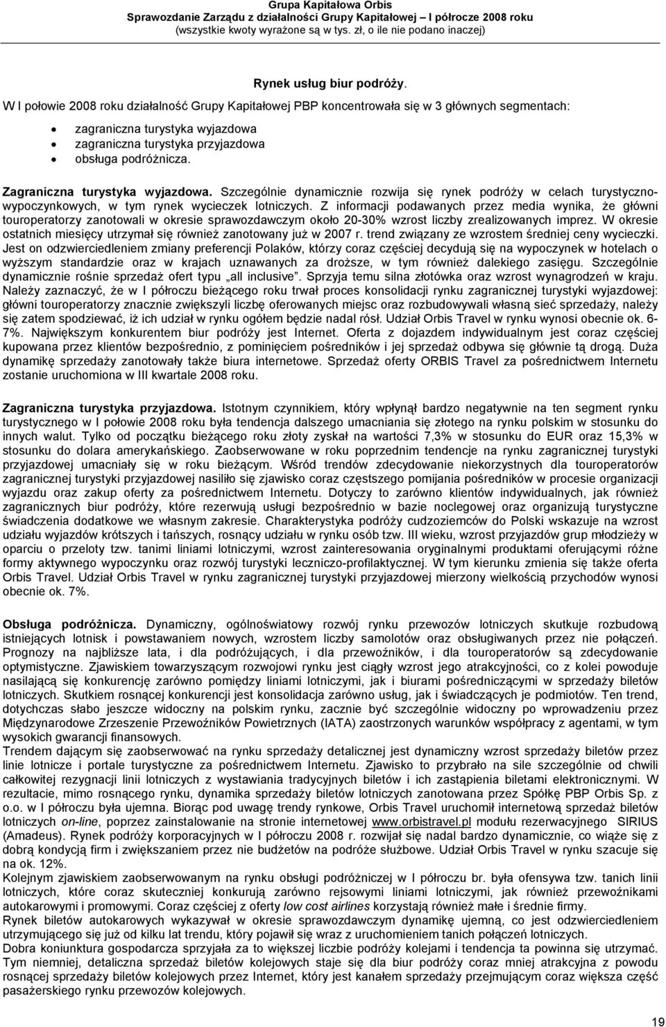 Zagraniczna turystyka wyjazdowa. Szczególnie dynamicznie rozwija się rynek podróży w celach turystycznowypoczynkowych, w tym rynek wycieczek lotniczych.