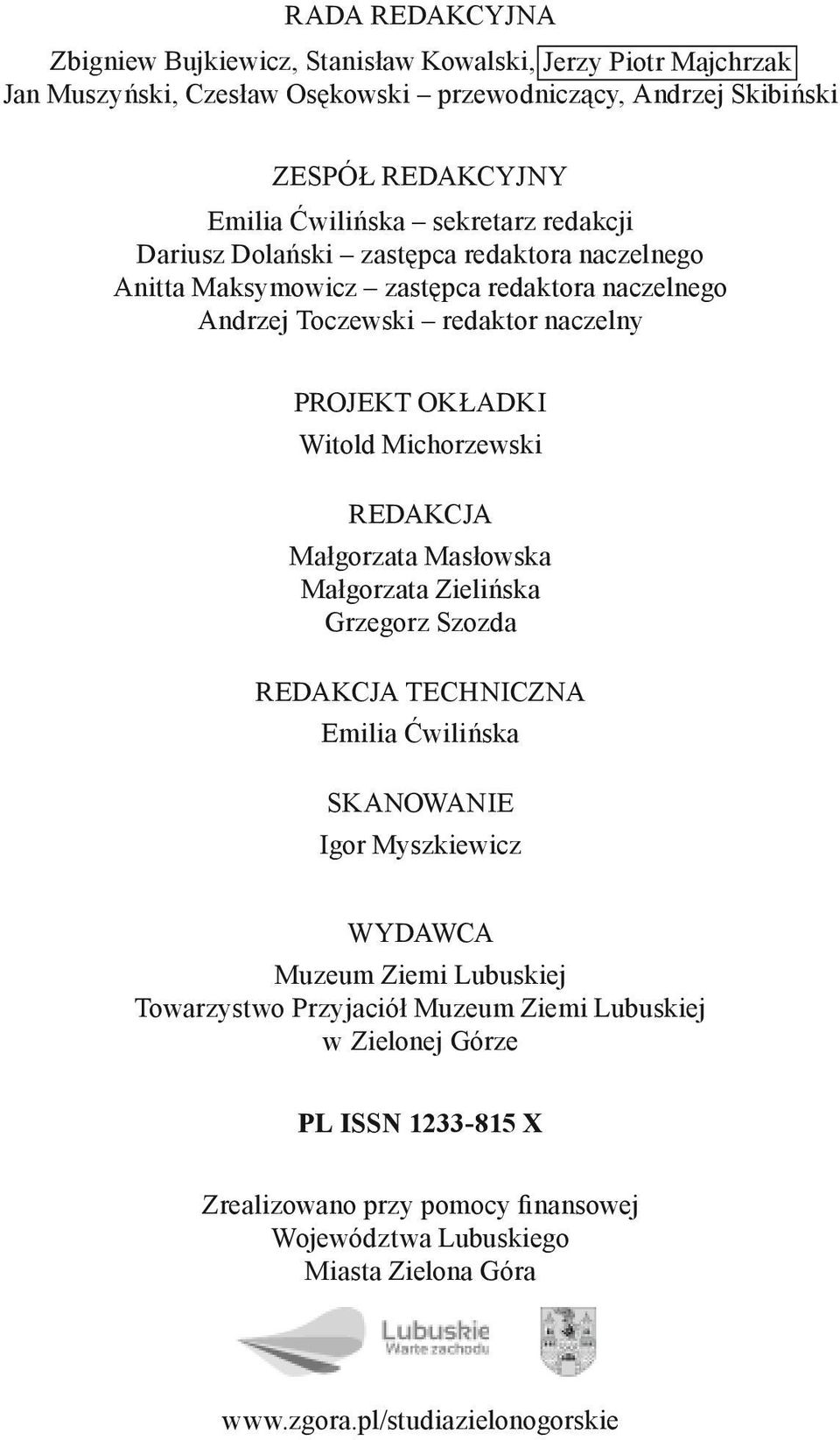 Michorzewski REDAKCJA Małgorzata Masłowska Małgorzata Zielińska Grzegorz Szozda REDAKCJA TECHNICZNA Emilia Ćwilińska SKANOWANIE Igor Myszkiewicz WYDAWCA Muzeum Ziemi Lubuskiej