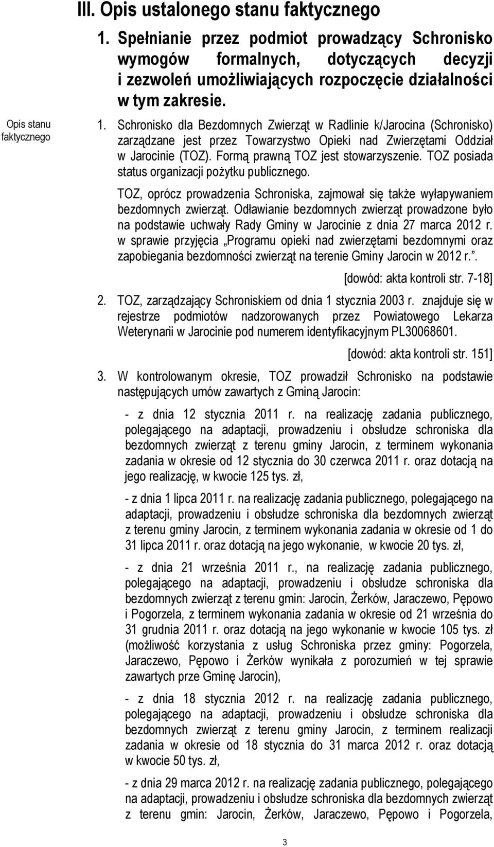 Schronisko dla Bezdomnych Zwierząt w Radlinie k/jarocina (Schronisko) zarządzane jest przez Towarzystwo Opieki nad Zwierzętami Oddział w Jarocinie (TOZ). Formą prawną TOZ jest stowarzyszenie.