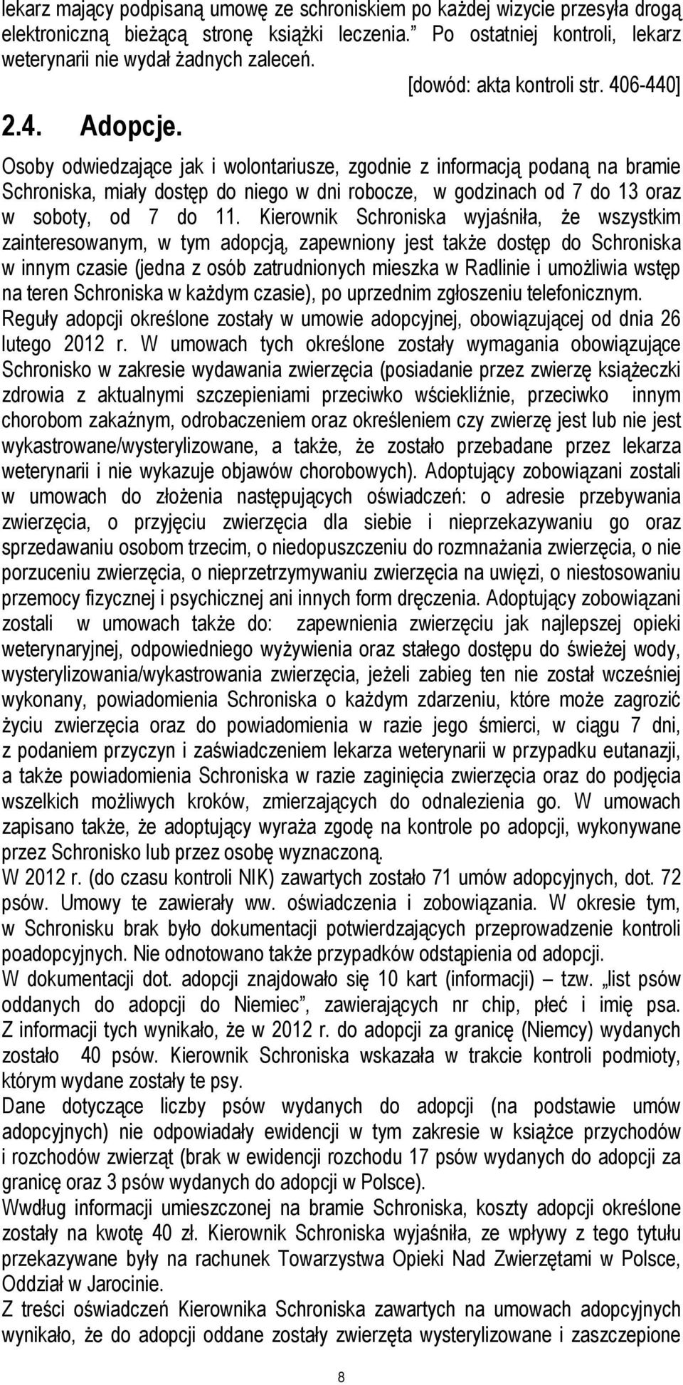 Osoby odwiedzające jak i wolontariusze, zgodnie z informacją podaną na bramie Schroniska, miały dostęp do niego w dni robocze, w godzinach od 7 do 13 oraz w soboty, od 7 do 11.