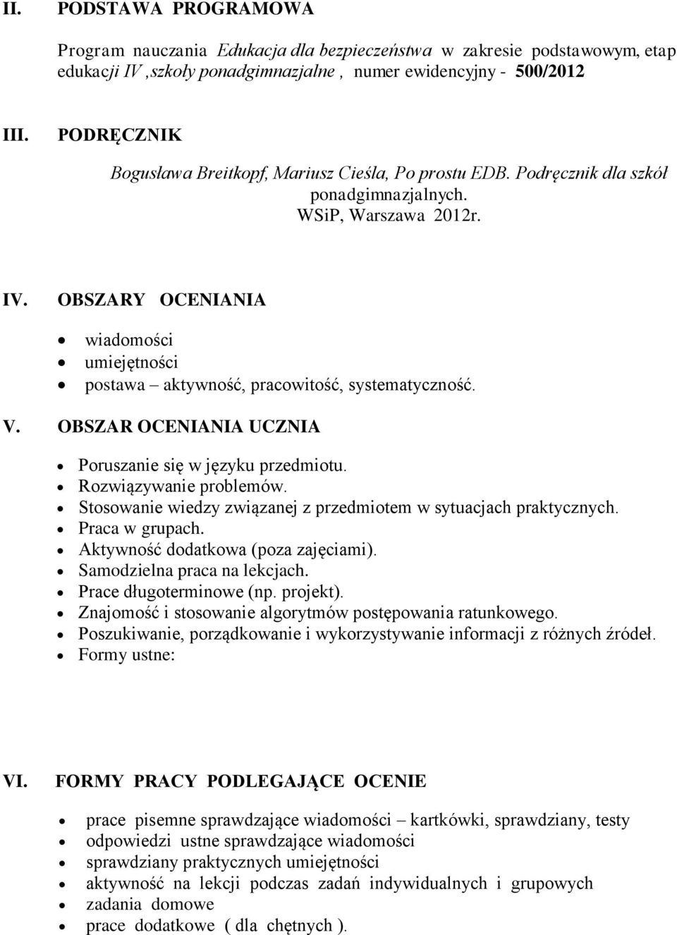 OBSZARY OCENIANIA wiadomości umiejętności postawa aktywność, pracowitość, systematyczność. V. OBSZAR OCENIANIA UCZNIA Poruszanie się w języku przedmiotu. Rozwiązywanie problemów.