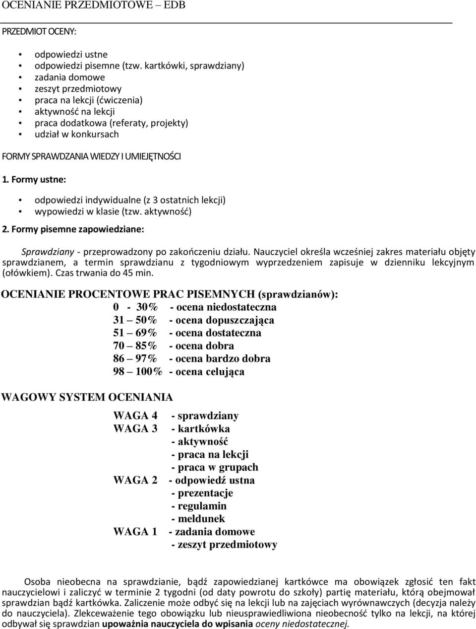 UMIEJĘTNOŚCI 1. Formy ustne: odpowiedzi indywidualne (z 3 ostatnich lekcji) wypowiedzi w klasie (tzw. aktywność) 2. Formy pisemne zapowiedziane: Sprawdziany - przeprowadzony po zakończeniu działu.