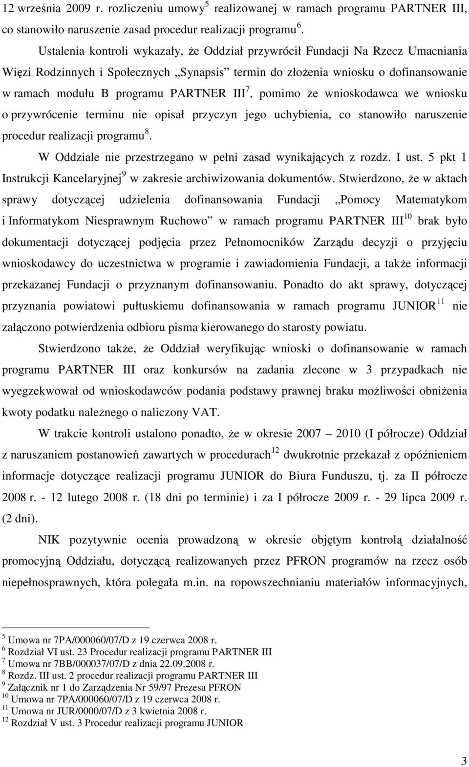 III 7, pomimo Ŝe wnioskodawca we wniosku o przywrócenie terminu nie opisał przyczyn jego uchybienia, co stanowiło naruszenie procedur realizacji programu 8.