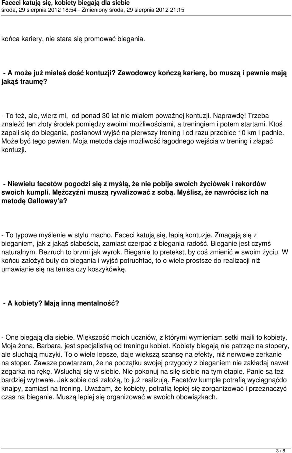 Ktoś zapali się do biegania, postanowi wyjść na pierwszy trening i od razu przebiec 10 km i padnie. Może być tego pewien. Moja metoda daje możliwość łagodnego wejścia w trening i złapać kontuzji.