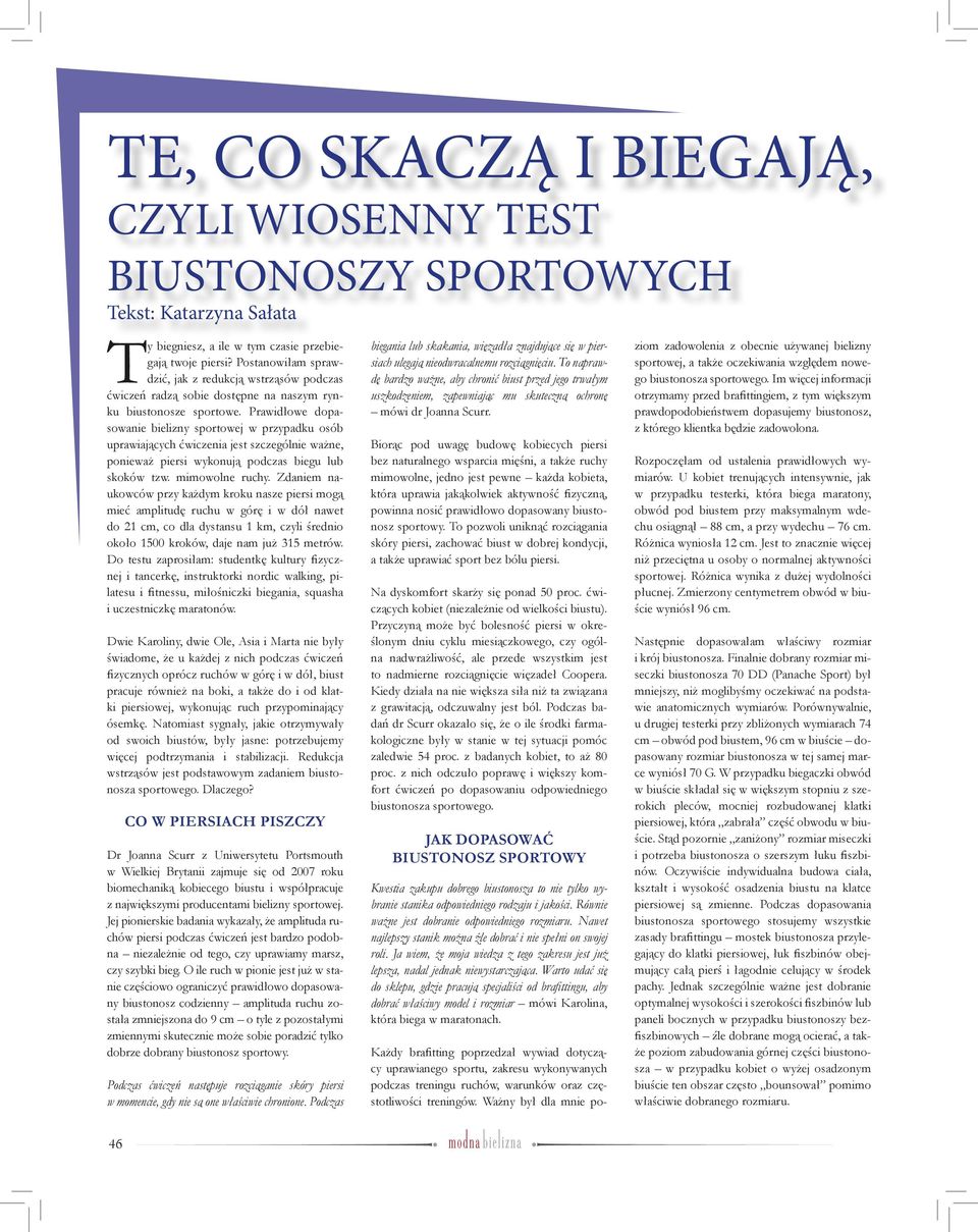 Prawidłowe dopasowanie bielizny sportowej w przypadku osób uprawiających ćwiczenia jest szczególnie ważne, ponieważ piersi wykonują podczas biegu lub skoków tzw. mimowolne ruchy.