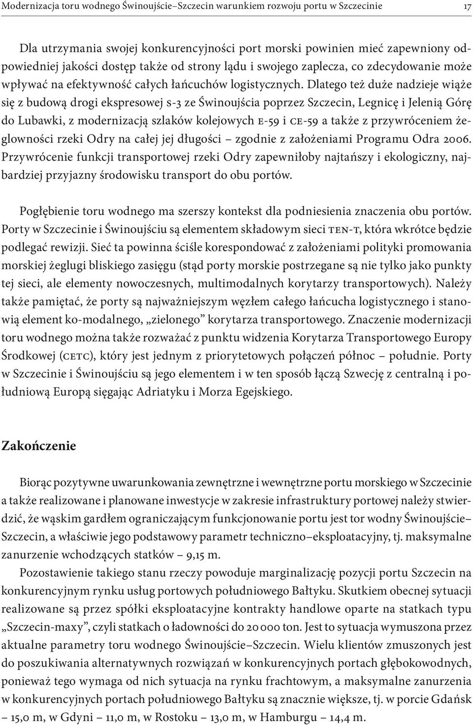 Dlatego też duże nadzieje wiąże się z budową drogi ekspresowej S-3 ze Świnoujścia poprzez Szczecin, Legnicę i Jelenią Górę do Lubawki, z modernizacją szlaków kolejowych E-59 i CE-59 a także z