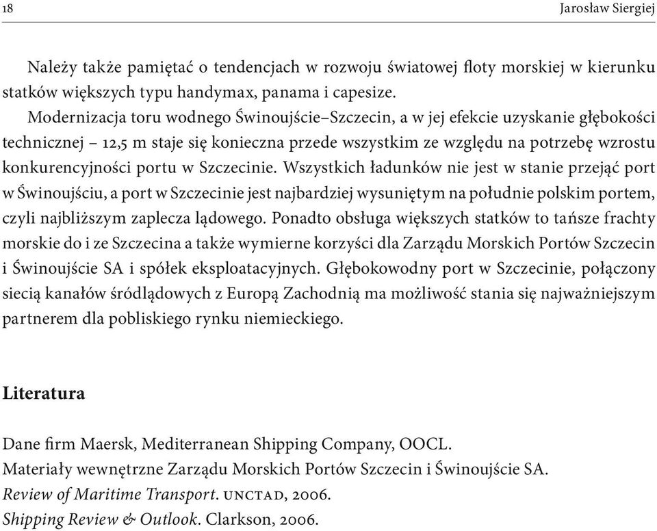 Szczecinie. Wszystkich ładunków nie jest w stanie przejąć port w Świnoujściu, a port w Szczecinie jest najbardziej wysuniętym na południe polskim portem, czyli najbliższym zaplecza lądowego.