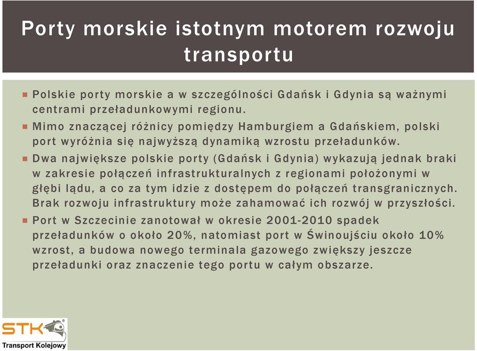 Dwa największe polskie porty (Gdańsk i Gdynia) wykazują jednak braki w zakresie połączeń infrastrukturalnych z regionami położonymi w głębi lądu, a co za tym idzie z dostępem do połączeń