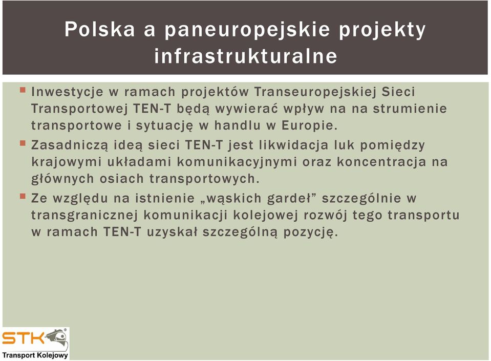 Zasadniczą ideą sieci TEN-T jest likwidacja luk pomiędzy krajowymi układami komunikacyjnymi oraz koncentracja na głównych