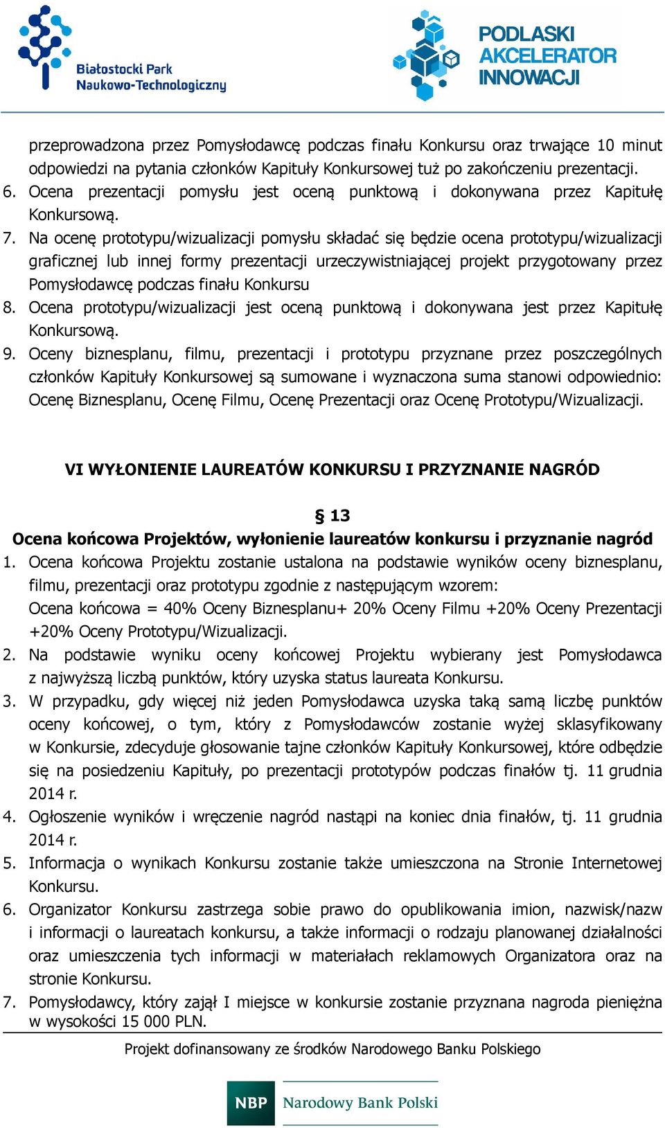 Na ocenę prototypu/wizualizacji pomysłu składać się będzie ocena prototypu/wizualizacji graficznej lub innej formy prezentacji urzeczywistniającej projekt przygotowany przez Pomysłodawcę podczas