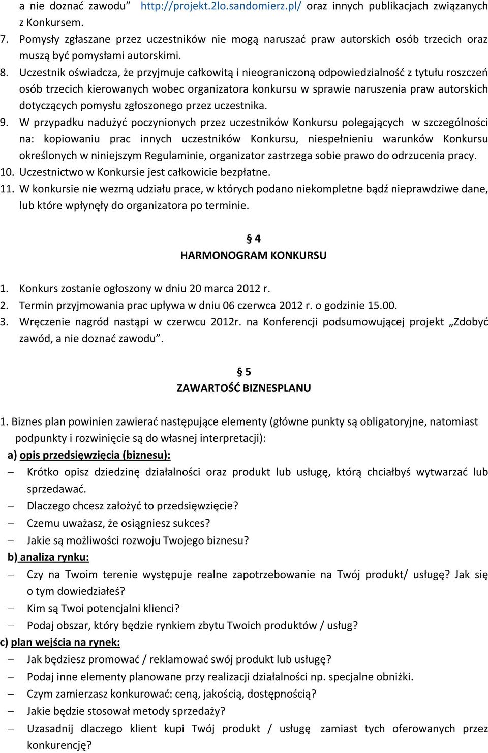 Uczestnik oświadcza, że przyjmuje całkowitą i nieograniczoną odpowiedzialność z tytułu roszczeń osób trzecich kierowanych wobec organizatora konkursu w sprawie naruszenia praw autorskich dotyczących