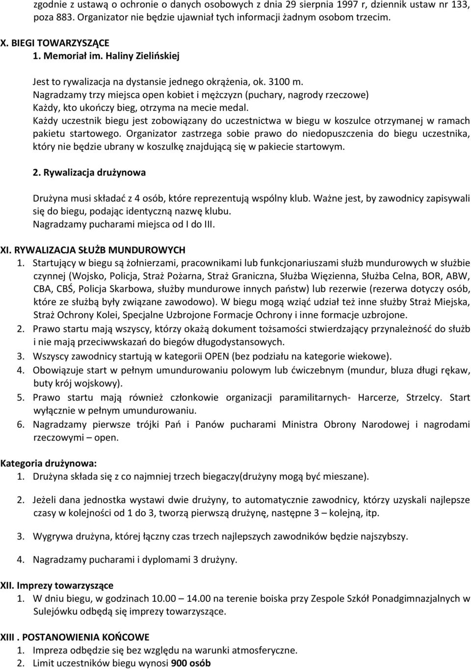Nagradzamy trzy miejsca open kobiet i mężczyzn (puchary, nagrody rzeczowe) Każdy, kto ukończy bieg, otrzyma na mecie medal.