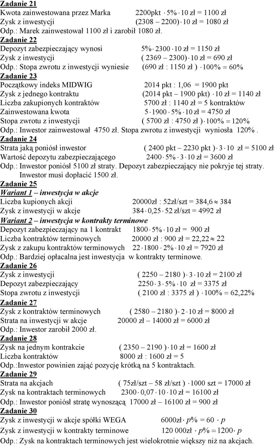 : Stopa zwrotu z inwestycji wyniesie (690 zł : 1150 zł ) 100 % = 60% Zadanie 23 Początkowy indeks MIDWIG 2014 pkt : 1,06 = 1900 pkt Zysk z jednego kontraktu (2014 pkt 1900 pkt) 10 zł = 1140 zł Liczba