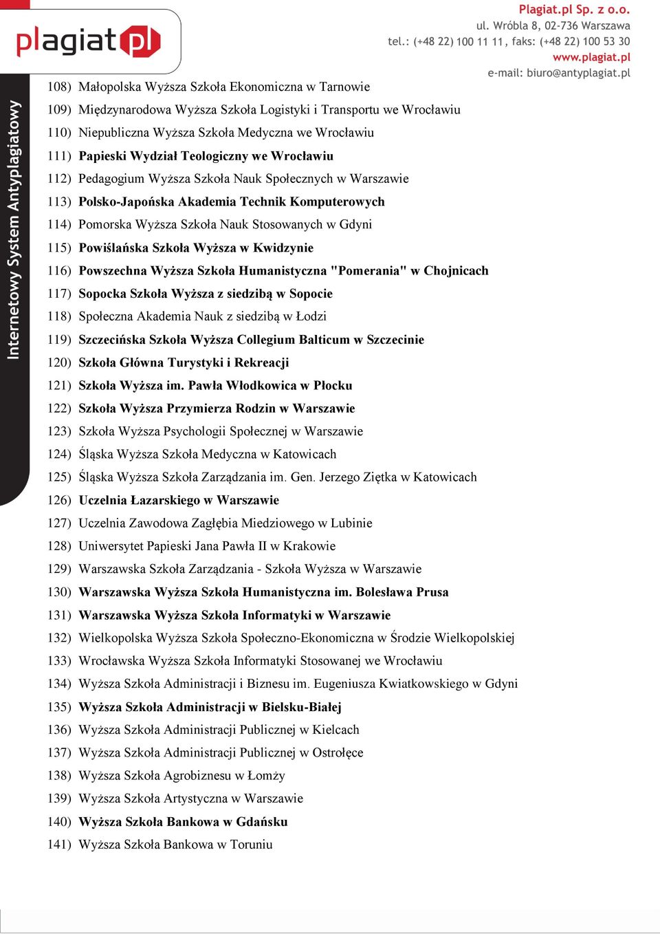 Powiślańska Szkoła Wyższa w Kwidzynie 116) Powszechna Wyższa Szkoła Humanistyczna "Pomerania" w Chojnicach 117) Sopocka Szkoła Wyższa z siedzibą w Sopocie 118) Społeczna Akademia Nauk z siedzibą w