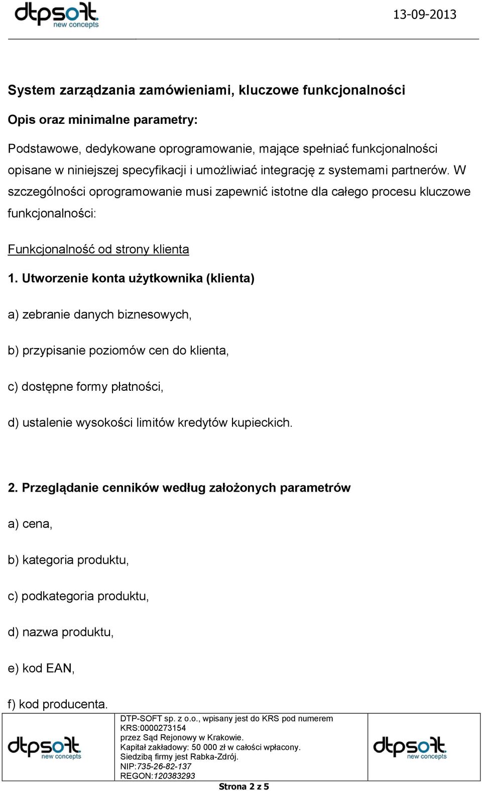 W szczególności oprogramowanie musi zapewnić istotne dla całego procesu kluczowe funkcjonalności: Funkcjonalność od strony klienta 1.