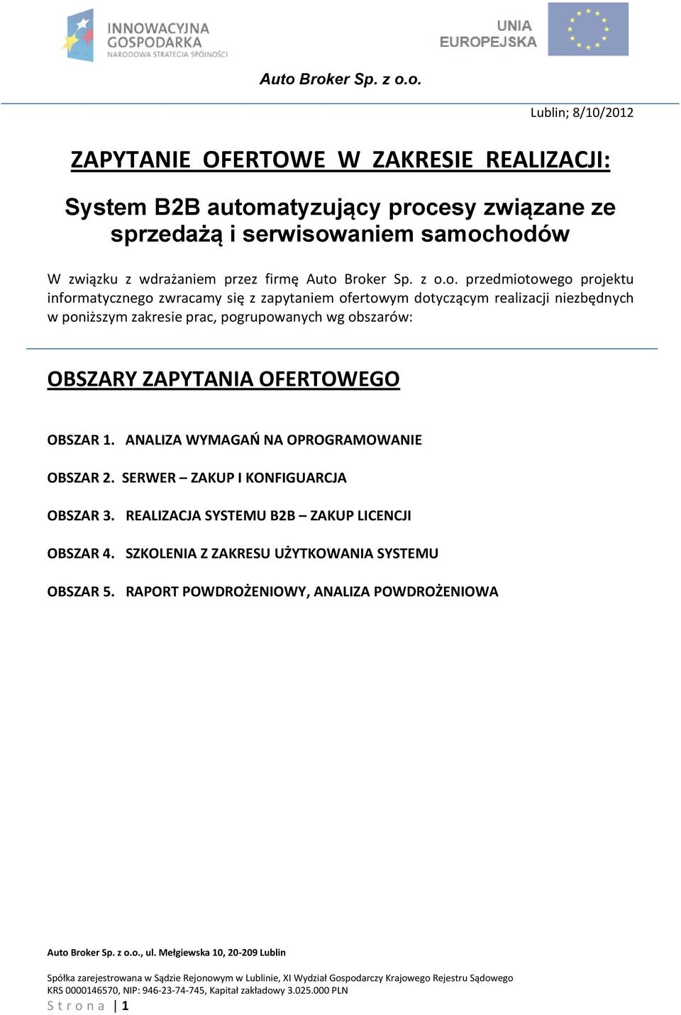 Broker Sp. z o.o. przedmiotowego projektu informatycznego zwracamy się z zapytaniem ofertowym dotyczącym realizacji niezbędnych w poniższym zakresie prac,