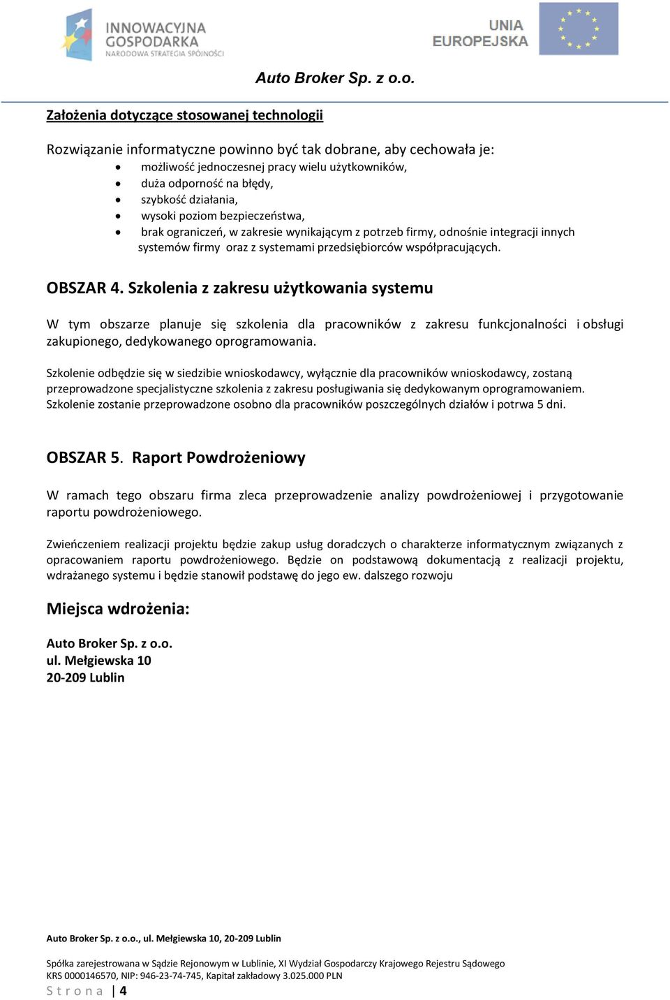 współpracujących. OBSZAR 4. Szkolenia z zakresu użytkowania systemu W tym obszarze planuje się szkolenia dla pracowników z zakresu funkcjonalności i obsługi zakupionego, dedykowanego oprogramowania.