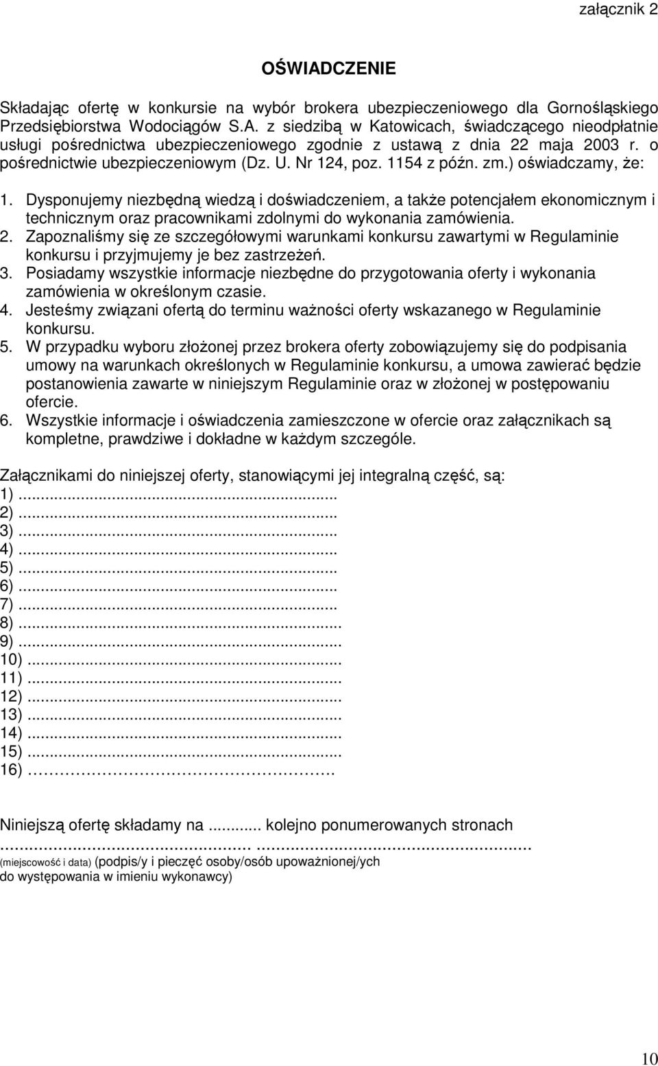 Dysponujemy niezbędną wiedzą i doświadczeniem, a takŝe potencjałem ekonomicznym i technicznym oraz pracownikami zdolnymi do wykonania zamówienia. 2.