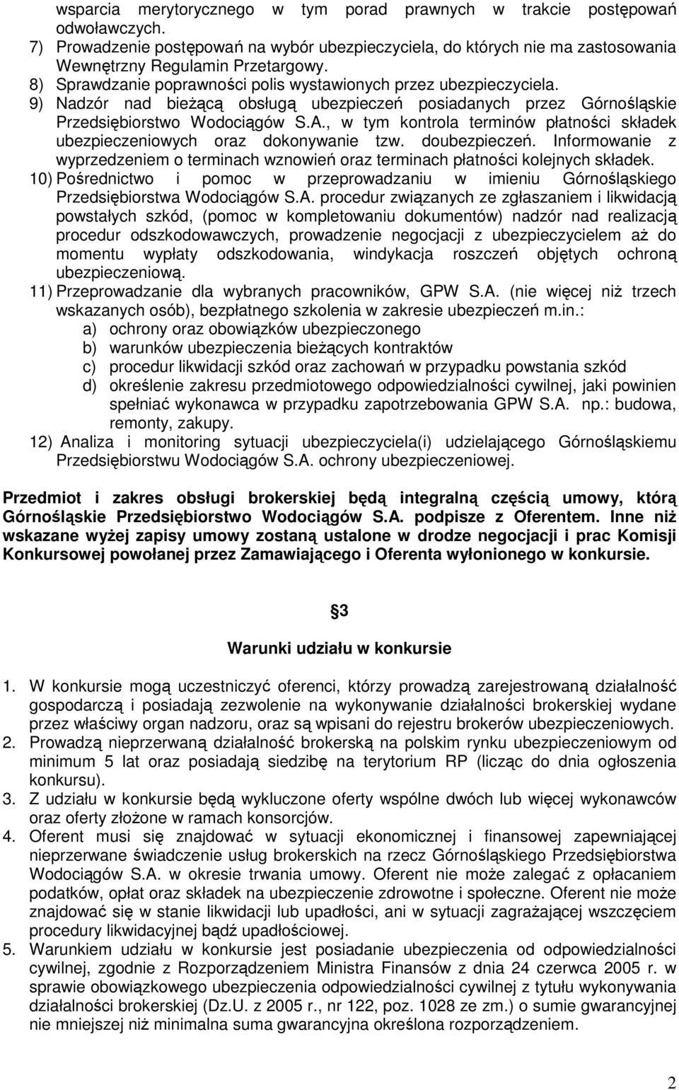 , w tym kontrola terminów płatności składek ubezpieczeniowych oraz dokonywanie tzw. doubezpieczeń. Informowanie z wyprzedzeniem o terminach wznowień oraz terminach płatności kolejnych składek.