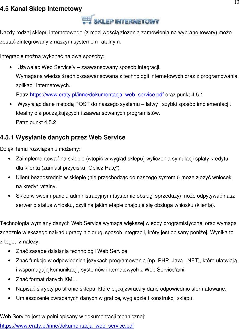 Wymagana wiedza średnio-zaawansowana z technologii internetowych oraz z programowania aplikacji internetowych. Patrz https://www.eraty.pl/inne/dokumentacja_web_service.pdf oraz punkt 4.5.