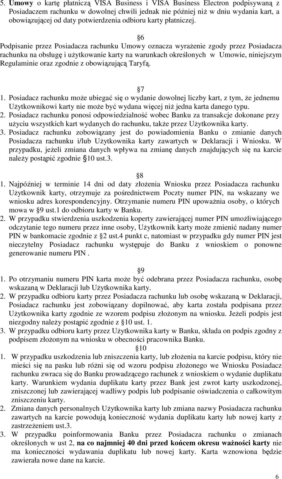 6 Podpisanie przez Posiadacza rachunku Umowy oznacza wyraŝenie zgody przez Posiadacza rachunku na obsługę i uŝytkowanie karty na warunkach określonych w Umowie, niniejszym Regulaminie oraz zgodnie z