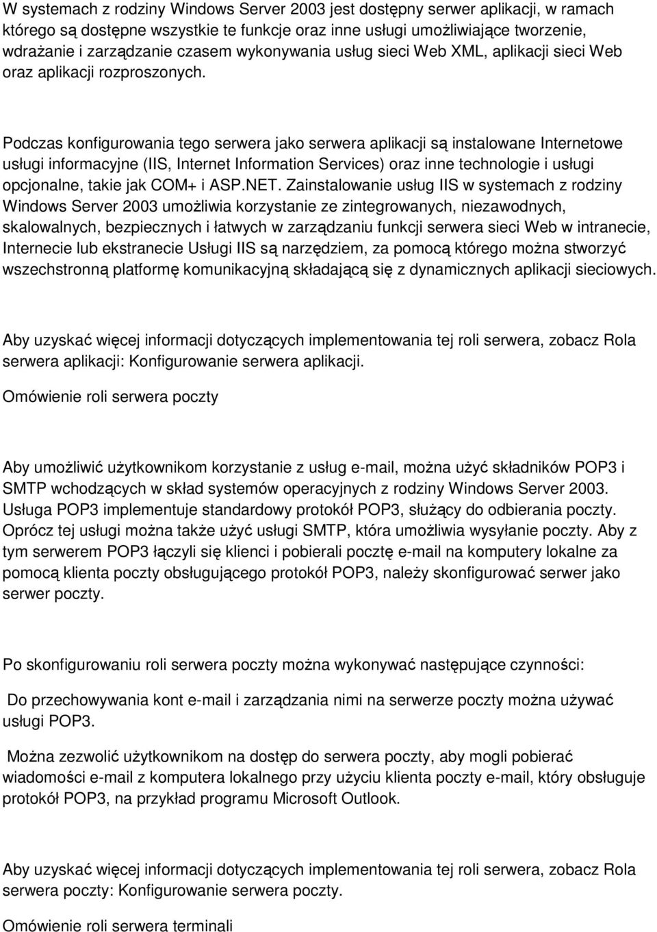 Podczas konfigurowania tego serwera jako serwera aplikacji są instalowane Internetowe usługi informacyjne (IIS, Internet Information Services) oraz inne technologie i usługi opcjonalne, takie jak