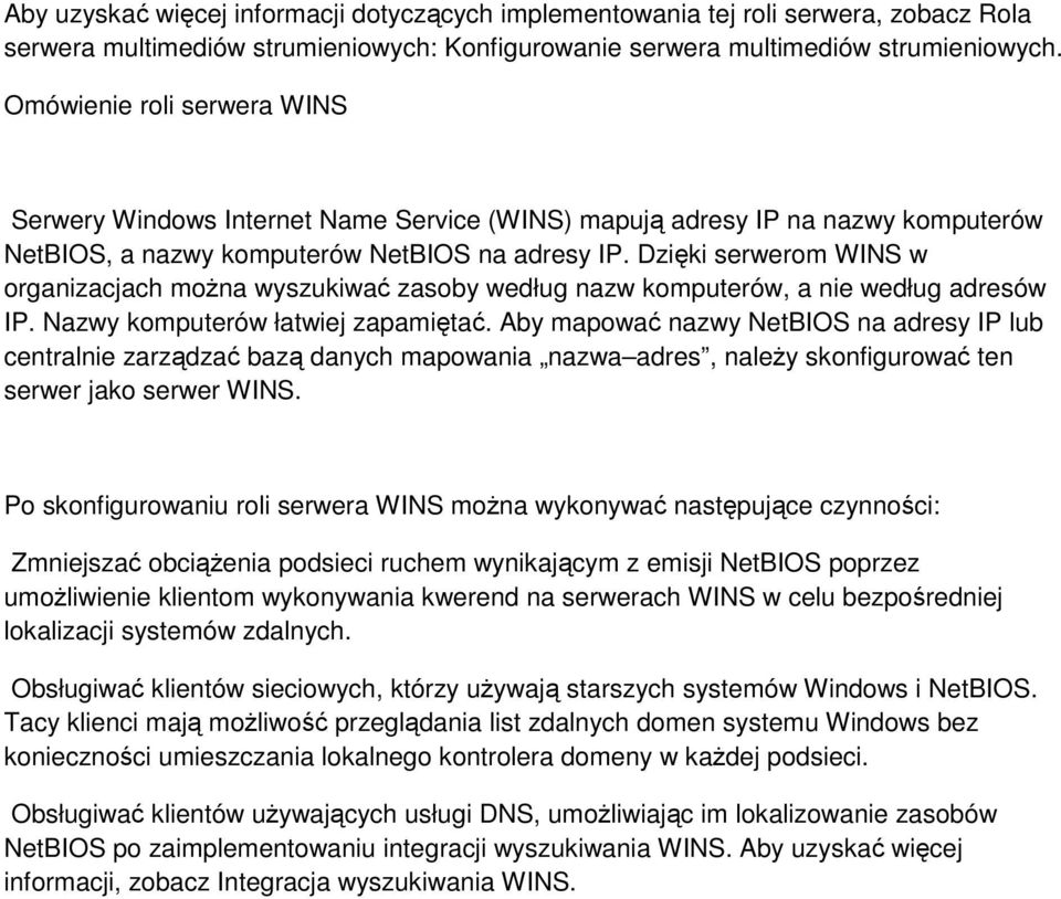 Dzięki serwerom WINS w organizacjach można wyszukiwać zasoby według nazw komputerów, a nie według adresów IP. Nazwy komputerów łatwiej zapamiętać.