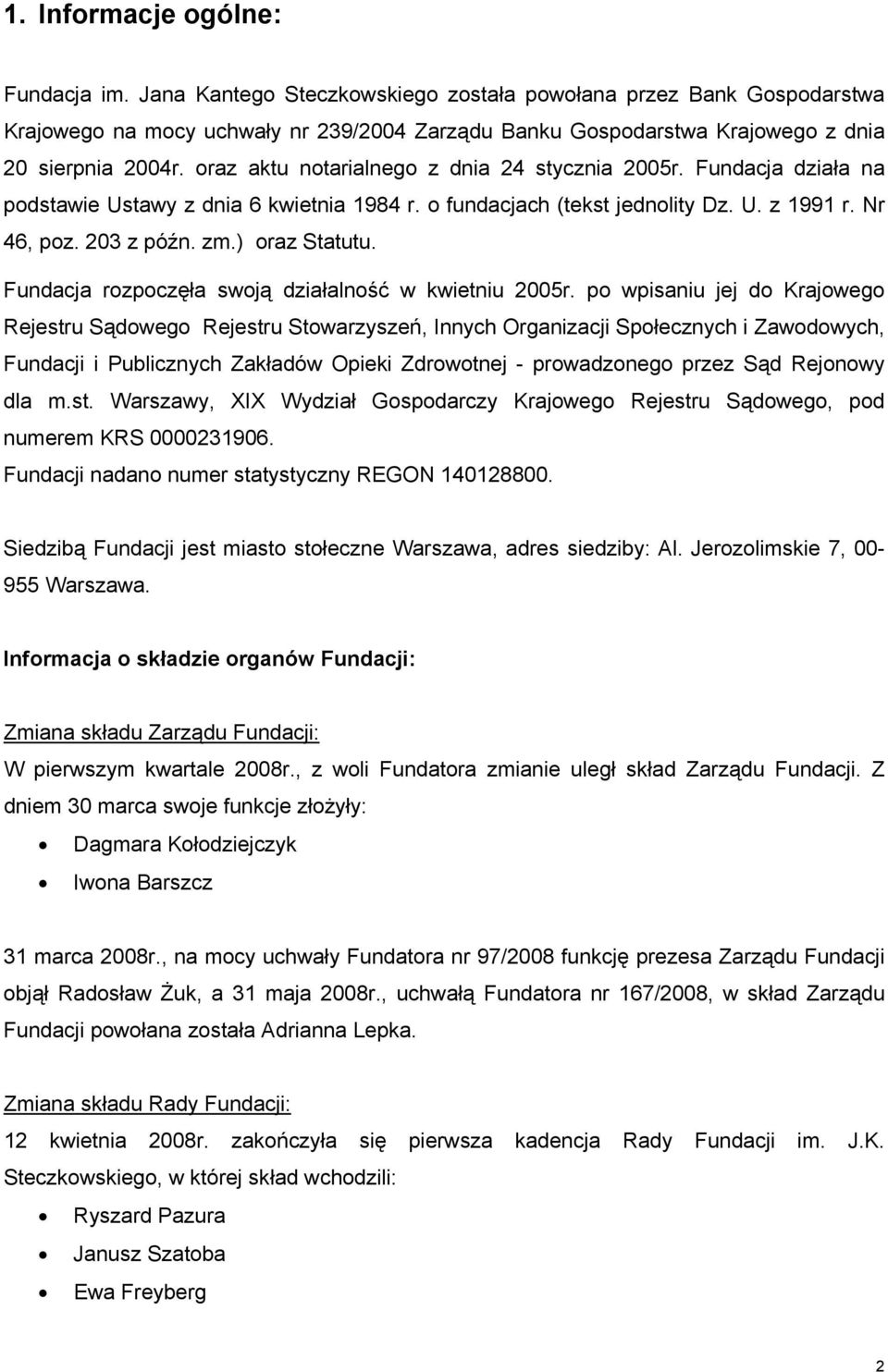 oraz aktu notarialnego z dnia 24 stycznia 2005r. Fundacja działa na podstawie Ustawy z dnia 6 kwietnia 1984 r. o fundacjach (tekst jednolity Dz. U. z 1991 r. Nr 46, poz. 203 z późn. zm.) oraz Statutu.