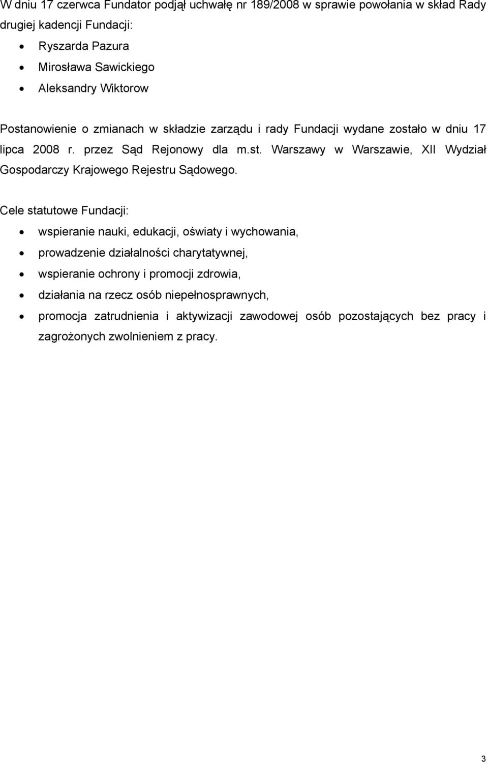 Cele statutowe Fundacji: wspieranie nauki, edukacji, oświaty i wychowania, prowadzenie działalności charytatywnej, wspieranie ochrony i promocji zdrowia, działania na