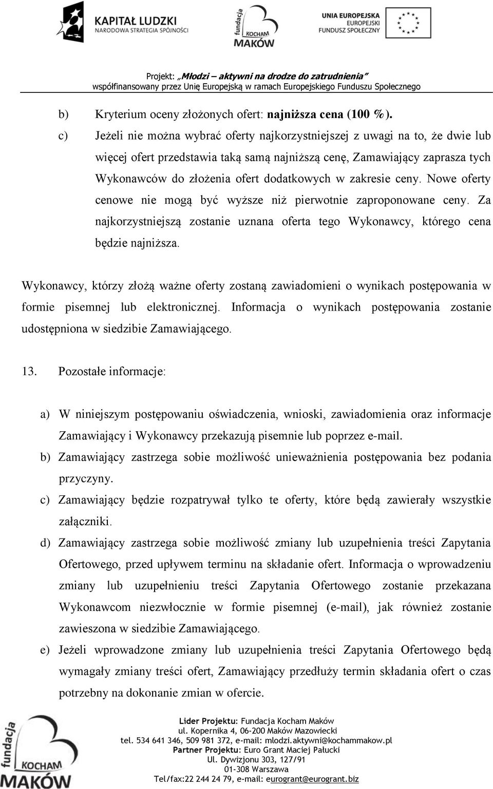 zakresie ceny. Nowe oferty cenowe nie mogą być wyższe niż pierwotnie zaproponowane ceny. Za najkorzystniejszą zostanie uznana oferta tego Wykonawcy, którego cena będzie najniższa.