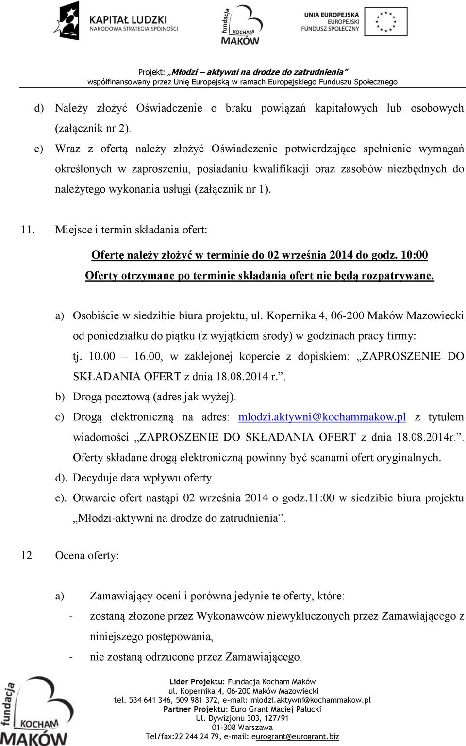 1). 11. Miejsce i termin składania ofert: Ofertę należy złożyć w terminie do 02 września 2014 do godz. 10:00 Oferty otrzymane po terminie składania ofert nie będą rozpatrywane.