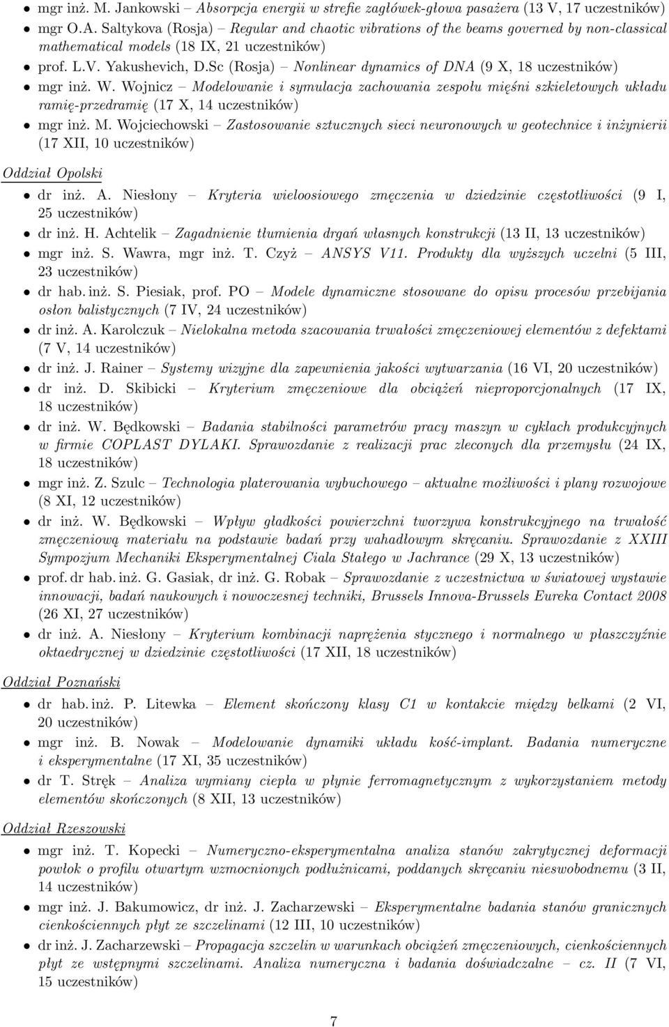 Wojnicz Modelowanie i symulacja zachowania zespołu mięśni szkieletowych układu ramię-przedramię(17 X, 14 uczestników) mgr inż. M. Wojciechowski Zastosowanie sztucznych sieci neuronowych w geotechnice i inżynierii (17 XII, 10 uczestników) Oddział Opolski dr inż.