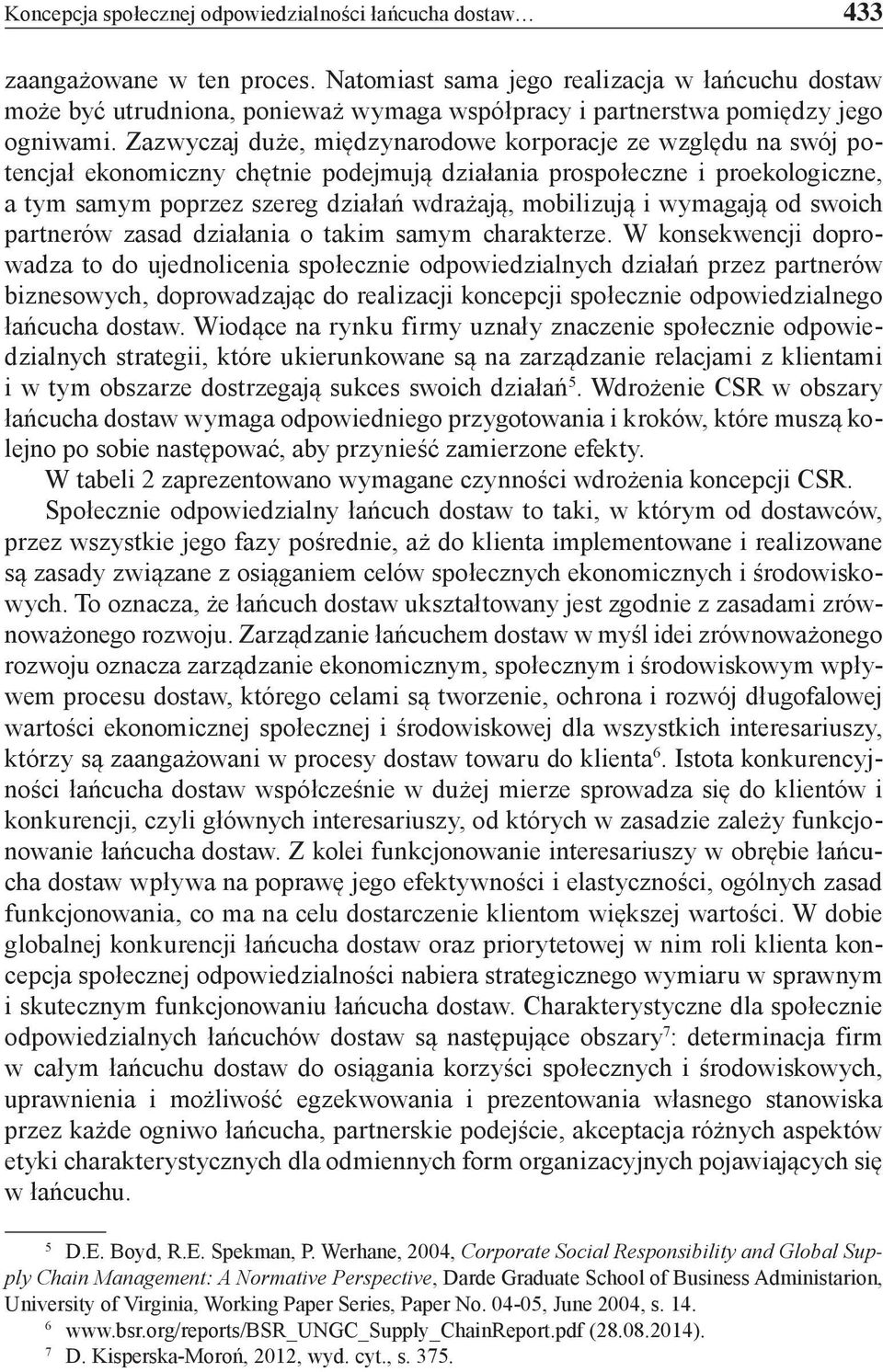 Zazwyczaj duże, międzynarodowe korporacje ze względu na swój potencjał ekonomiczny chętnie podejmują działania prospołeczne i proekologiczne, a tym samym poprzez szereg działań wdrażają, mobilizują i