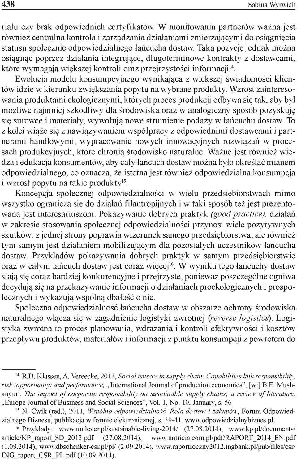 Taką pozycję jednak można osiągnąć poprzez działania integrujące, długoterminowe kontrakty z dostawcami, które wymagają większej kontroli oraz przejrzystości informacji 14.