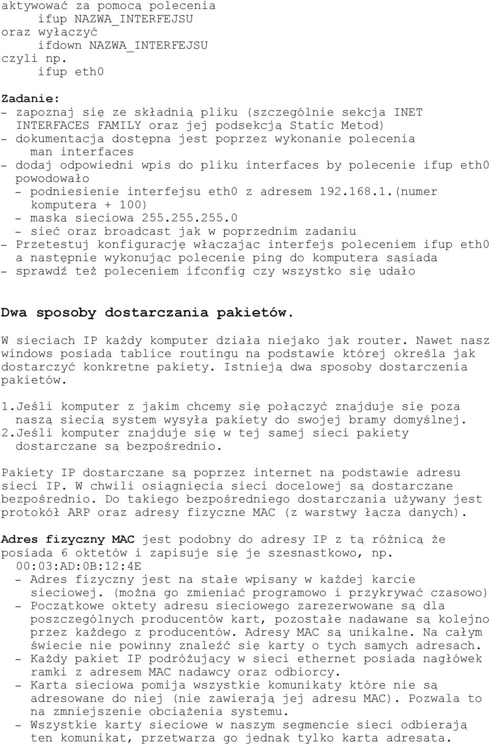 odpowiedni wpis do pliku interfaces by polecenie ifup eth0 powodowało podniesienie interfejsu eth0 z adresem 192.168.1.(numer komputera + 100) maska sieciowa 255.